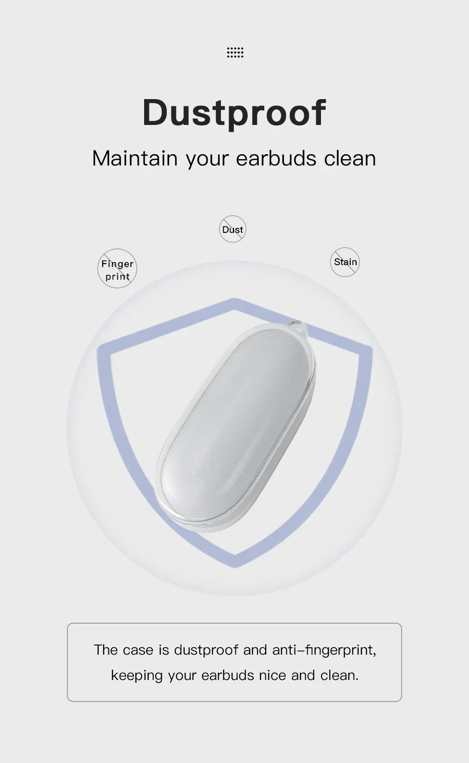 Dustproof earbuds case.
