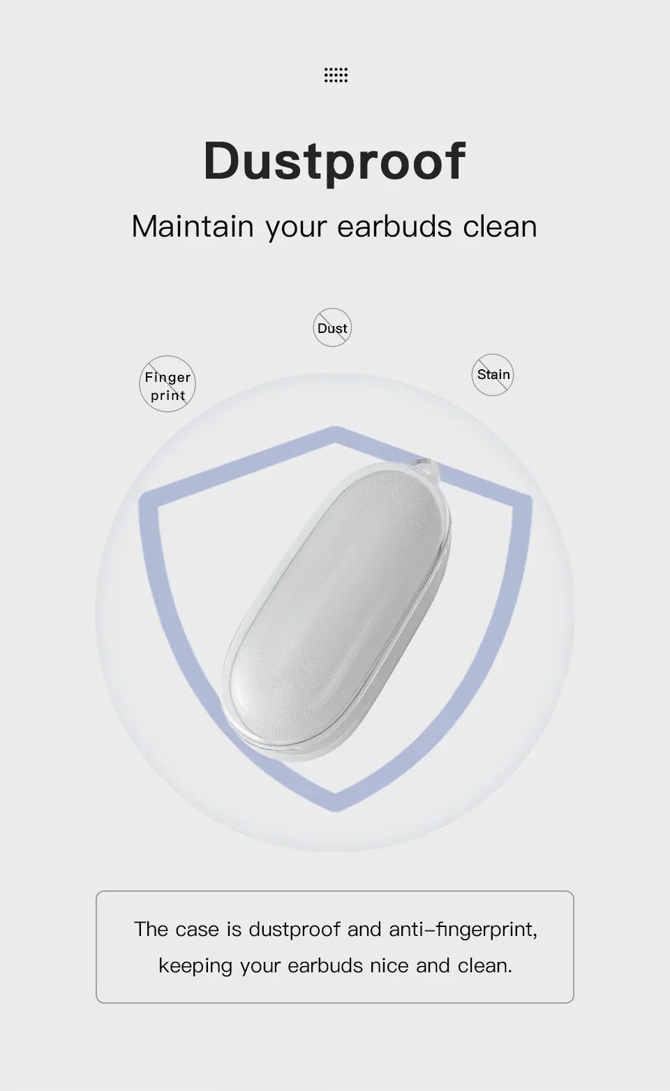 Dustproof earbuds case.